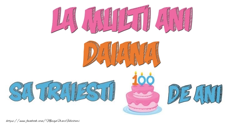 Felicitari de zi de nastere - Tort | La multi ani, Daiana! Sa traiesti 100 de ani!