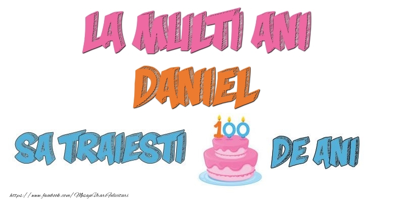 Felicitari de zi de nastere - La multi ani, Daniel! Sa traiesti 100 de ani!