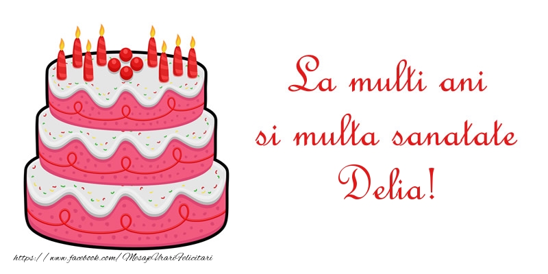 Felicitari de zi de nastere - Tort | La multi ani si multa sanatate Delia!