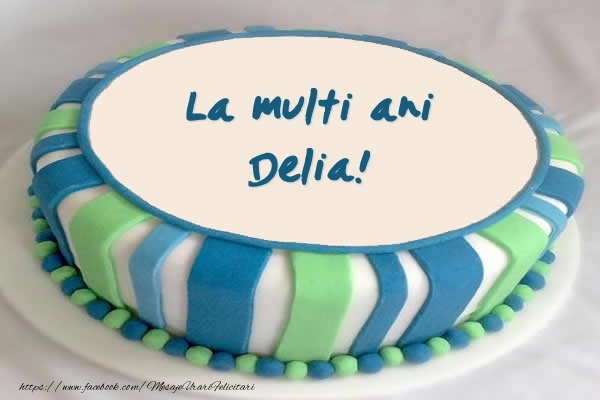 Felicitari de zi de nastere -  Tort La multi ani Delia!