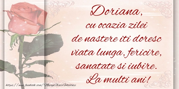 Felicitari de zi de nastere - Doriana cu ocazia zilei de nastere iti doresc viata lunga, fericire, sanatate si iubire. La multi ani!