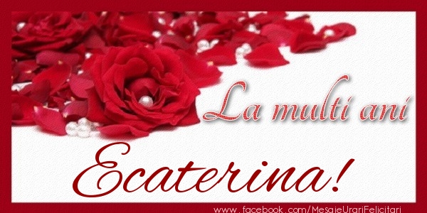 Felicitari de zi de nastere - Trandafiri | La multi ani Ecaterina!