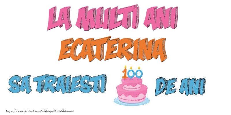 Felicitari de zi de nastere - Tort | La multi ani, Ecaterina! Sa traiesti 100 de ani!