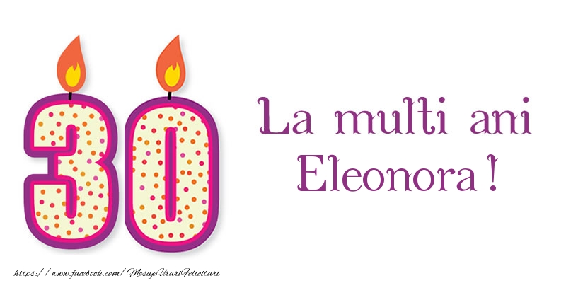 Felicitari de zi de nastere - La multi ani Eleonora! 30 de ani