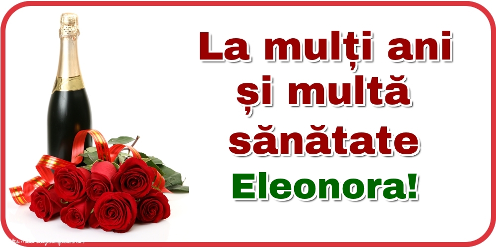 Felicitari de zi de nastere - Flori & Sampanie | La mulți ani și multă sănătate Eleonora!