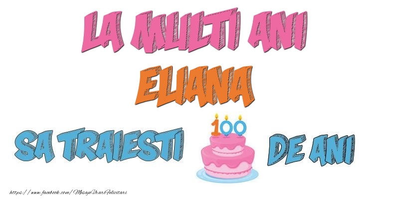 Felicitari de zi de nastere - La multi ani, Eliana! Sa traiesti 100 de ani!