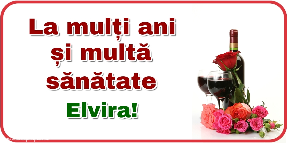 Felicitari de zi de nastere - Flori & Sampanie | La mulți ani și multă sănătate Elvira!