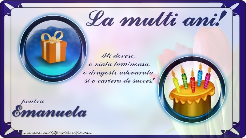Felicitari de zi de nastere - La multi ani, pentru Emanuela! Iti doresc,  o viata luminoasa, o dragoste adevarata  si o cariera de succes!