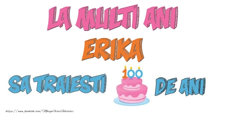 Felicitari de zi de nastere - La multi ani, Erika! Sa traiesti 100 de ani!