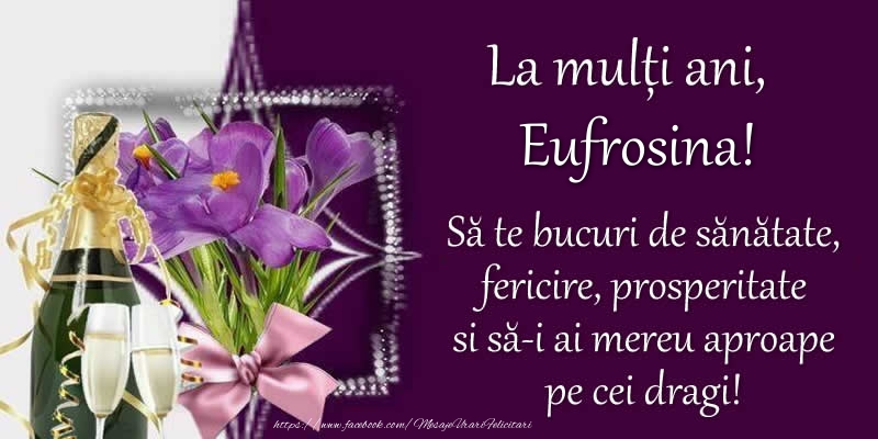 Felicitari de zi de nastere - Flori & Sampanie | La multi ani, Eufrosina! Sa te bucuri de sanatate, fericire, prosperitate si sa-i ai mereu aproape pe cei dragi!
