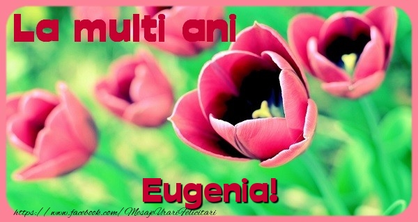 Felicitari de zi de nastere - Flori & Lalele | La multi ani Eugenia
