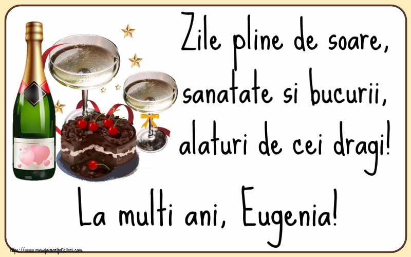 Felicitari de zi de nastere - Tort & Sampanie | Zile pline de soare, sanatate si bucurii, alaturi de cei dragi! La multi ani, Eugenia!