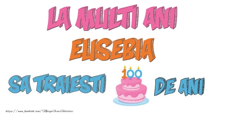 Felicitari de zi de nastere - Tort | La multi ani, Eusebia! Sa traiesti 100 de ani!