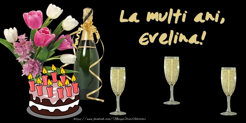 Felicitari de zi de nastere -  Felicitare cu tort, flori si sampanie: La multi ani, Evelina!