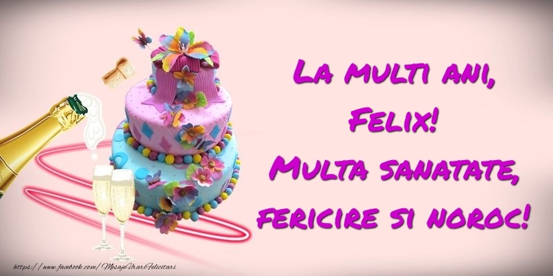 Felicitari de zi de nastere -  Felicitare cu tort si sampanie: La multi ani, Felix! Multa sanatate, fericire si noroc!