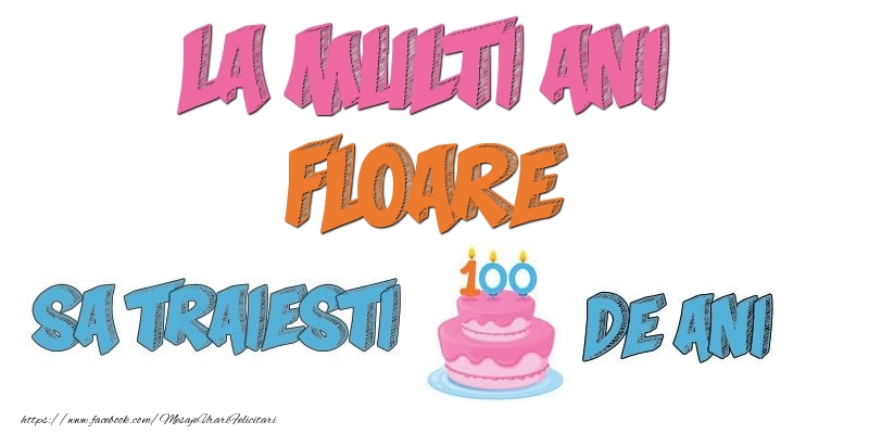 Felicitari de zi de nastere - Tort | La multi ani, Floare! Sa traiesti 100 de ani!