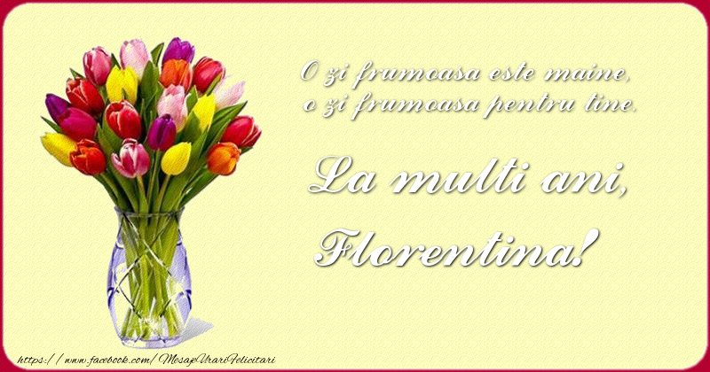 Felicitari de zi de nastere - Buchete De Flori & Flori & Lalele | O zi frumoasu0103 este maine, o zi frumoasu0103 pentru tine. La multi ani Florentina