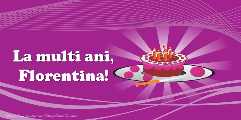 Felicitari de zi de nastere -  La multi ani, Florentina! Tort
