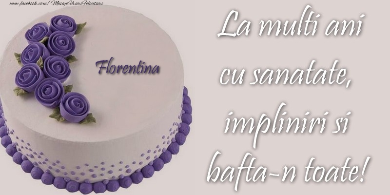 Felicitari de zi de nastere - Tort | Florentina cu sanatate, impliniri si bafta-n toate!