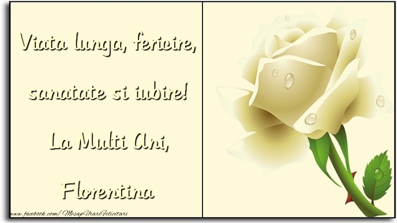 Felicitari de zi de nastere - Trandafiri | Viata lunga, fericire, sanatate si iubire! La Multi Ani, Florentina