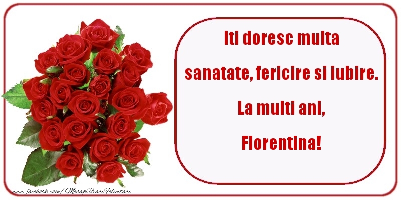 Felicitari de zi de nastere - Flori & Trandafiri | Iti doresc multa sanatate, fericire si iubire. La multi ani, Florentina