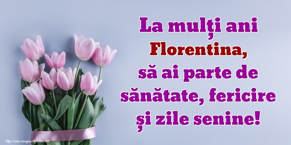 Felicitari de zi de nastere - La mulți ani Florentina, să ai parte de sănătate, fericire și zile senine!