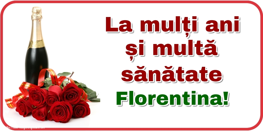 Felicitari de zi de nastere - Flori & Sampanie | La mulți ani și multă sănătate Florentina!