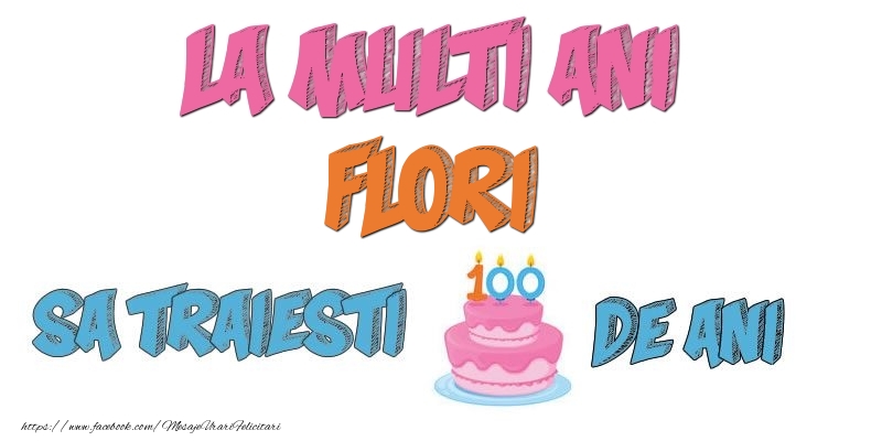 Felicitari de zi de nastere - Tort | La multi ani, Flori! Sa traiesti 100 de ani!