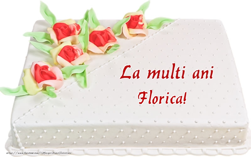 Felicitari de zi de nastere -  La multi ani Florica! - Tort