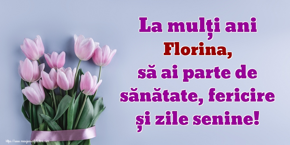 Felicitari de zi de nastere -  La mulți ani Florina, să ai parte de sănătate, fericire și zile senine!