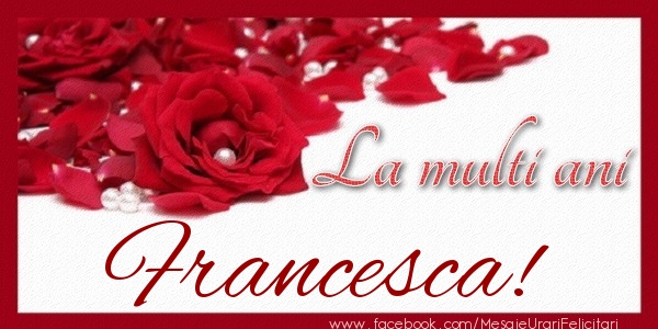 Felicitari de zi de nastere - Trandafiri | La multi ani Francesca!