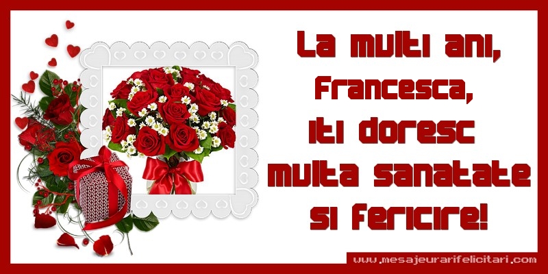 Felicitari de zi de nastere - Cadou & Trandafiri & 1 Poza & Ramă Foto | La multi ani, Francesca, iti doresc  multa sanatate si fericire!