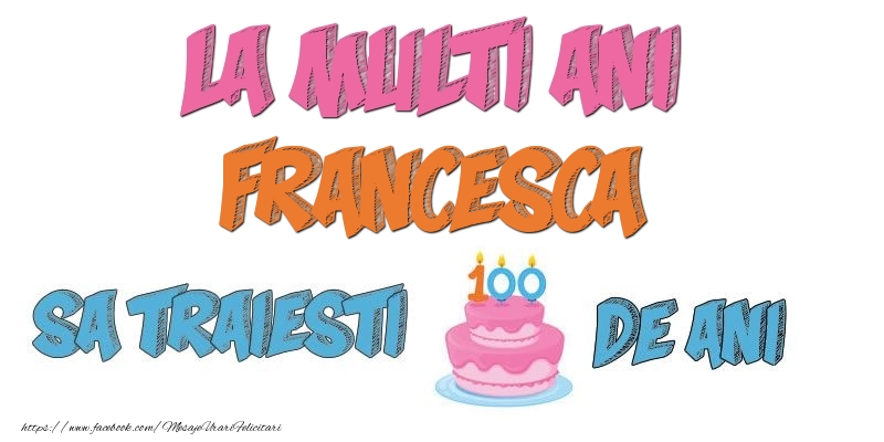 Felicitari de zi de nastere - La multi ani, Francesca! Sa traiesti 100 de ani!