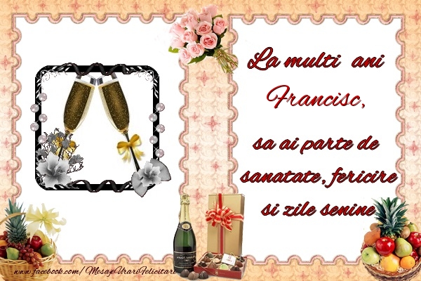 Felicitari de zi de nastere - La multi ani Francisc, sa ai parte de sanatate, fericire si zile senine.
