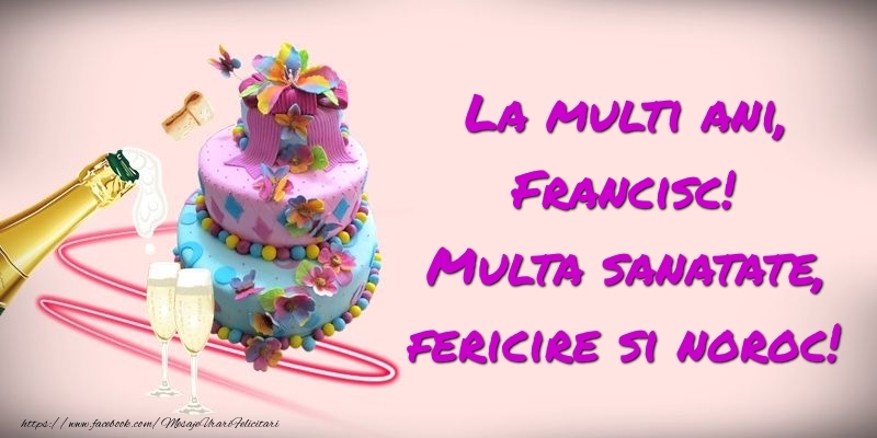 Felicitari de zi de nastere -  Felicitare cu tort si sampanie: La multi ani, Francisc! Multa sanatate, fericire si noroc!