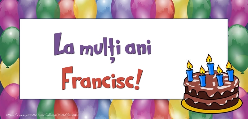 Felicitari de zi de nastere - Baloane & Tort | La mulți ani, Francisc!