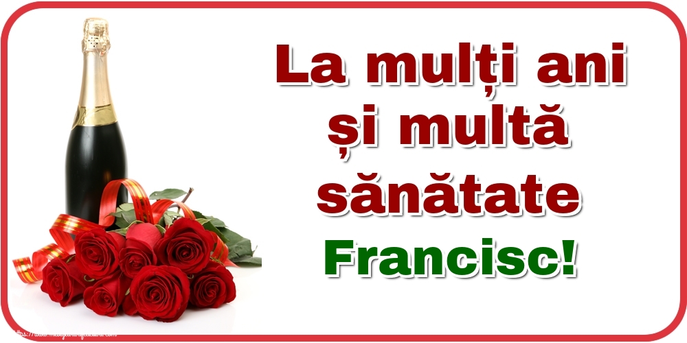 Felicitari de zi de nastere - Flori & Sampanie | La mulți ani și multă sănătate Francisc!