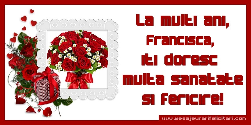 Felicitari de zi de nastere - Cadou & Trandafiri & 1 Poza & Ramă Foto | La multi ani, Francisca, iti doresc  multa sanatate si fericire!