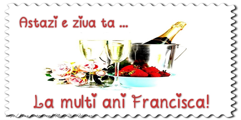 Felicitari de zi de nastere - Sampanie | Astazi e ziua ta... La multi ani Francisca!