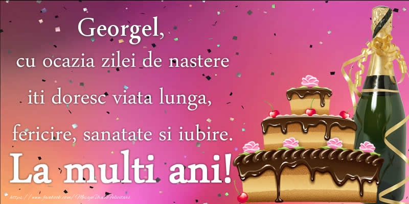 Felicitari de zi de nastere - Tort & Sampanie | Georgel, cu ocazia zilei de nastere iti doresc viata lunga, fericire, sanatate si iubire. La multi ani!