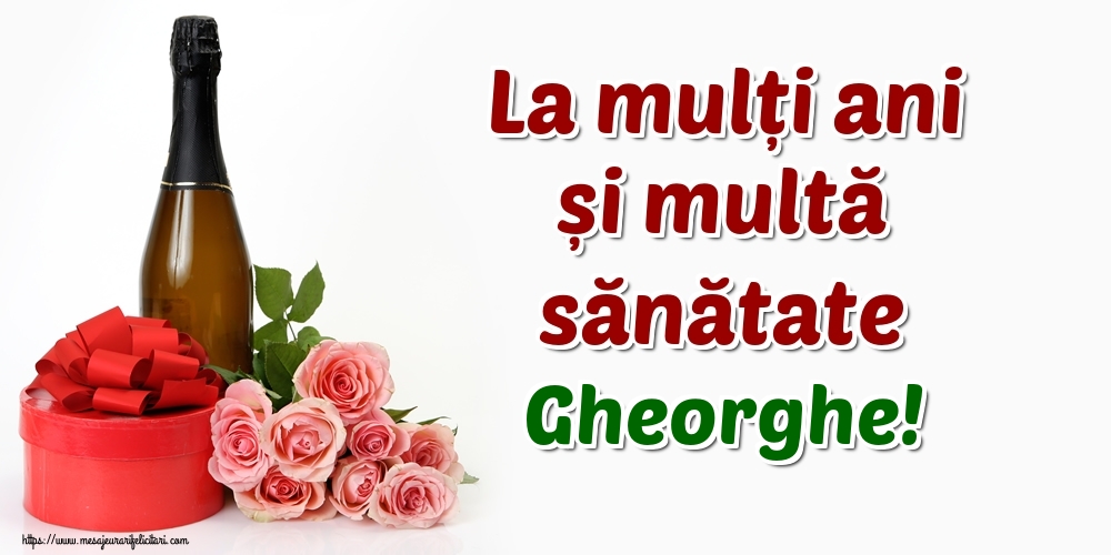 Felicitari de zi de nastere - Flori & Sampanie | La mulți ani și multă sănătate Gheorghe!