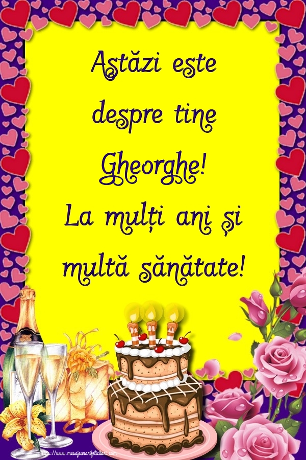 Felicitari de zi de nastere - Astăzi este despre tine Gheorghe! La mulți ani și multă sănătate!