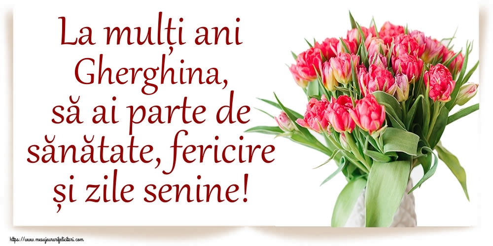 Felicitari de zi de nastere - La mulți ani Gherghina, să ai parte de sănătate, fericire și zile senine!