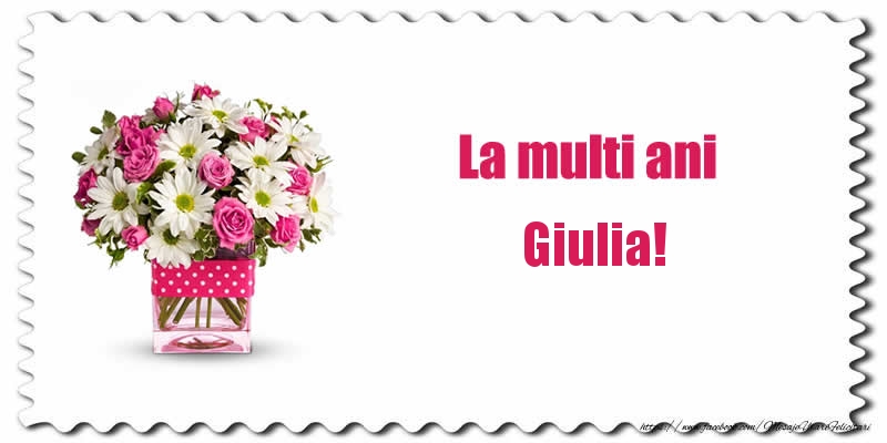 Felicitari de zi de nastere - Buchete De Flori & Flori | La multi ani Giulia!