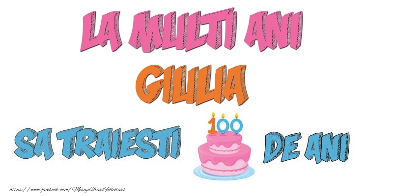 Felicitari de zi de nastere - La multi ani, Giulia! Sa traiesti 100 de ani!