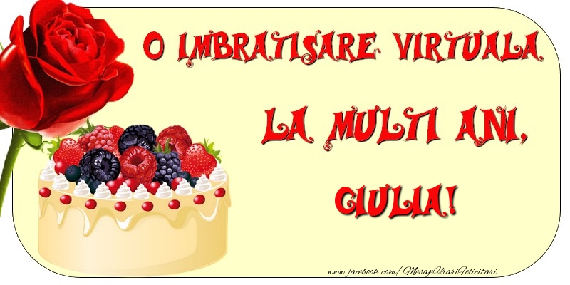 Felicitari de zi de nastere - Tort & Trandafiri | O imbratisare virtuala si la multi ani, Giulia