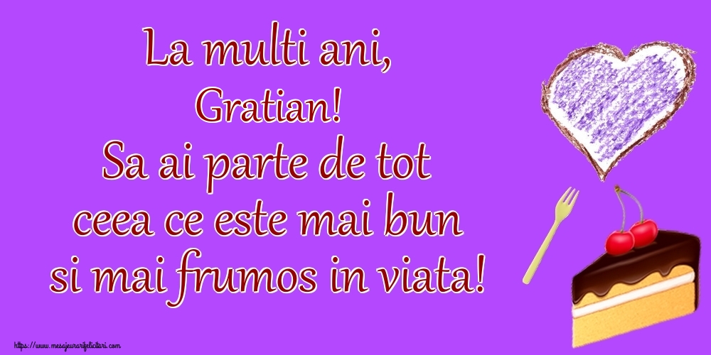 Felicitari de zi de nastere - La multi ani, Gratian! Sa ai parte de tot ceea ce este mai bun si mai frumos in viata!