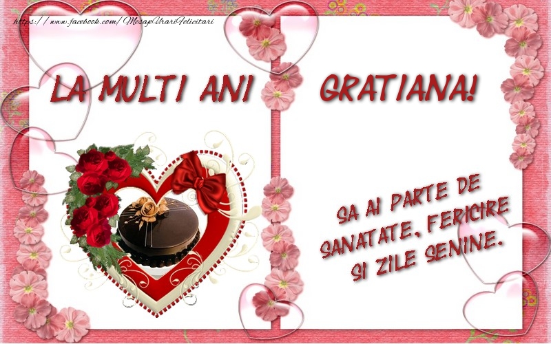Felicitari de zi de nastere - La multi ani Gratiana, sa ai parte de sanatate, fericire si zile senine.