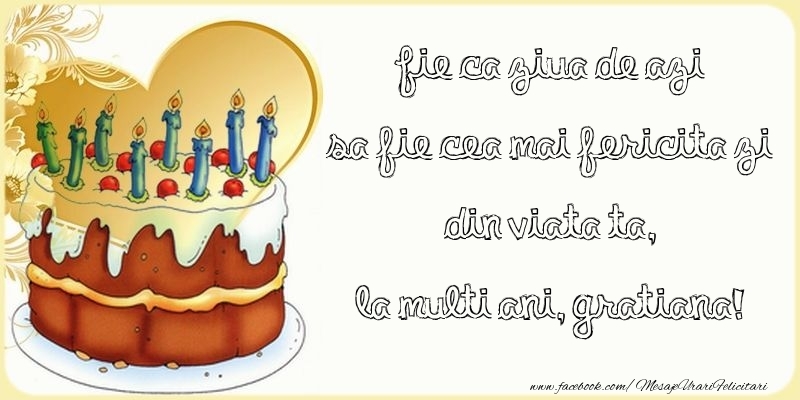 Felicitari de zi de nastere - Tort | Fie ca ziua de azi sa fie cea mai fericita zi din viata ta, Gratiana