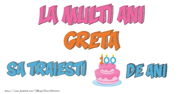 Felicitari de zi de nastere - La multi ani, Greta! Sa traiesti 100 de ani!